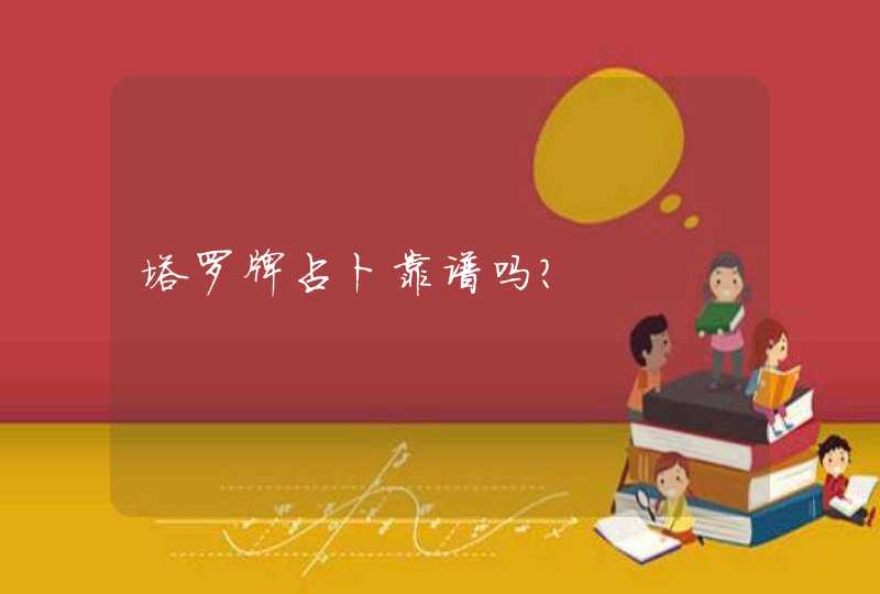 塔罗牌占卜靠谱吗? 塔罗牌占卜靠谱吗?