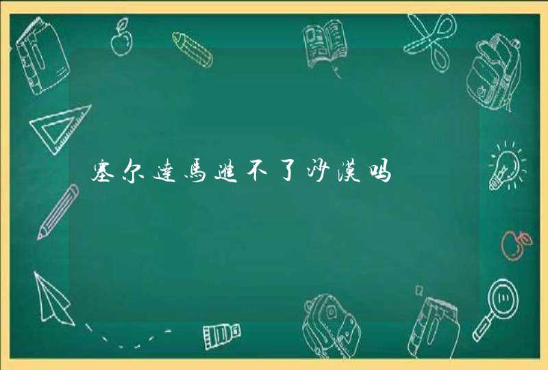 塞尔达马进不了沙漠吗 塞尔达马进不了沙漠吗