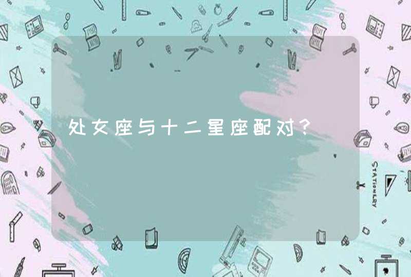 处女座与十二星座配对? 处女座与十二星座配对?