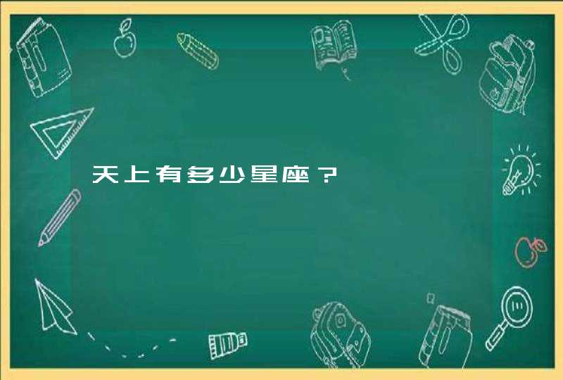 天上有多少星座? 天上有多少星座?