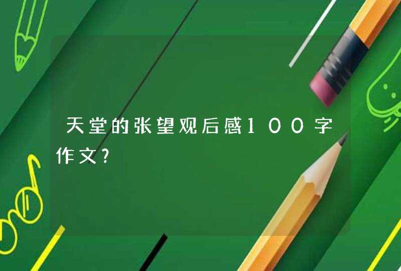 天堂的张望观后感100字作文? 天堂的张望观后感100字作文?