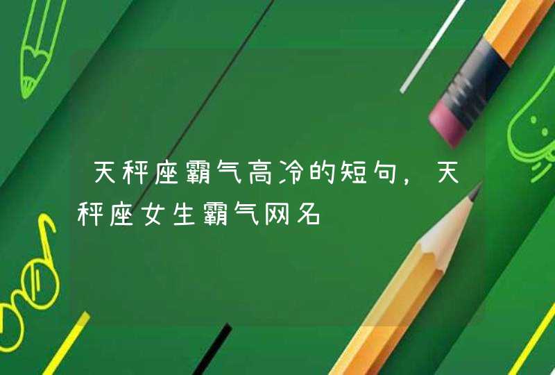 天秤座霸气高冷的短句,天秤座女生霸气网名 天秤座霸气高冷的短句,天秤座女生霸气网名