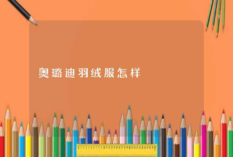 奥璐迪羽绒服怎样 奥璐迪羽绒服怎样