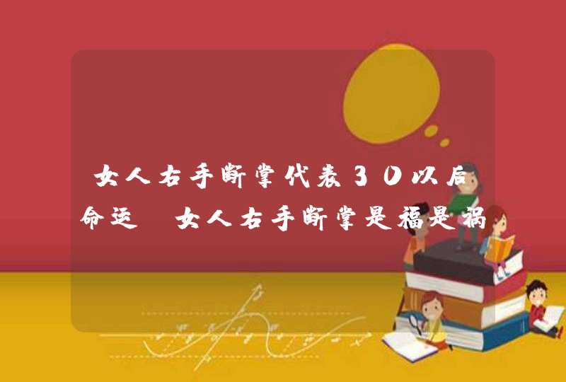 女人右手断掌代表30以后命运_女人右手断掌是福是祸 女人右手断掌代表30以后命运_女人右手断掌是福是祸