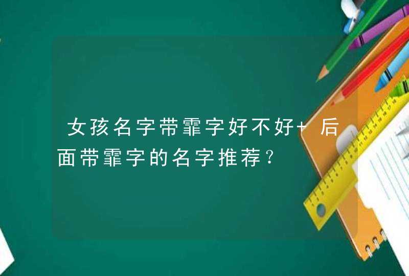 女孩名字带霏字好不好 后面带霏字的名字推荐? 女孩名字带霏字好不好 后面带霏字的名字推荐?