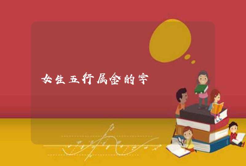 女生五行属金的字 女生五行属金的字