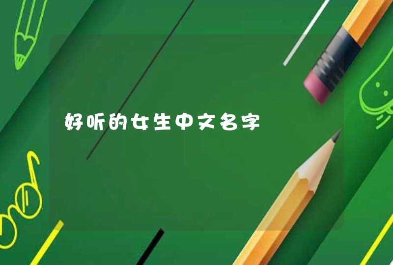 好听的女生中文名字 好听的女生中文名字