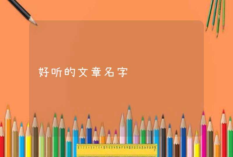 好听的文章名字 好听的文章名字