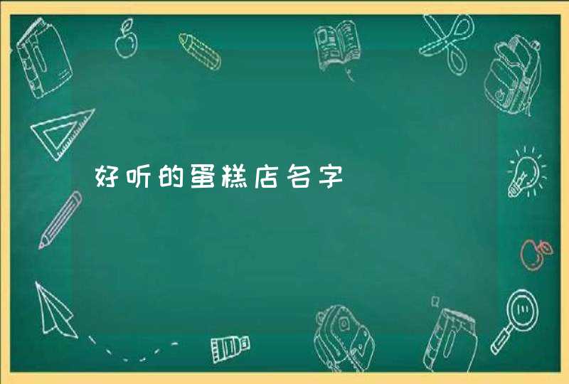 好听的蛋糕店名字 好听的蛋糕店名字