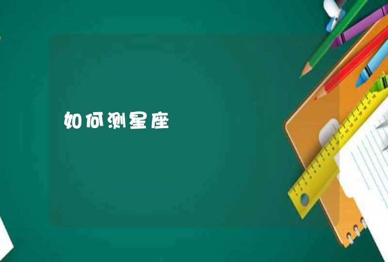 如何测星座 如何测星座