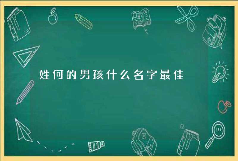 姓何的男孩什么名字最佳 姓何的男孩什么名字最佳