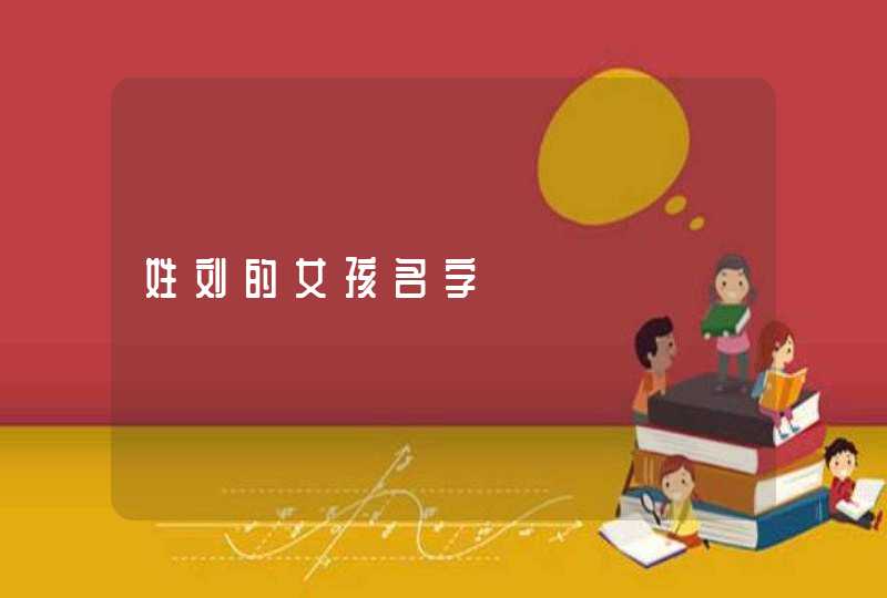 姓刘的女孩名字 姓刘的女孩名字