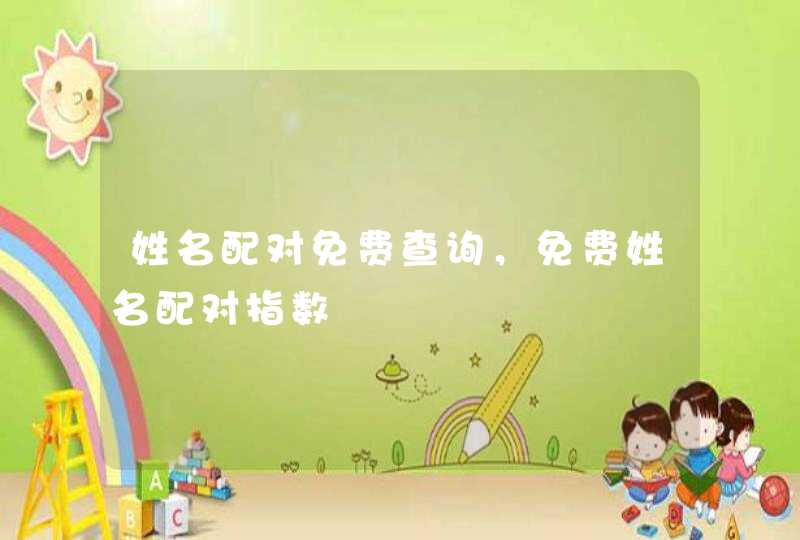 姓名配对免费查询,免费姓名配对指数 姓名配对免费查询,免费姓名配对指数