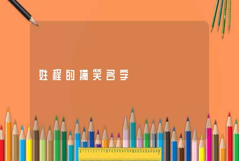 姓程的搞笑名字 姓程的搞笑名字