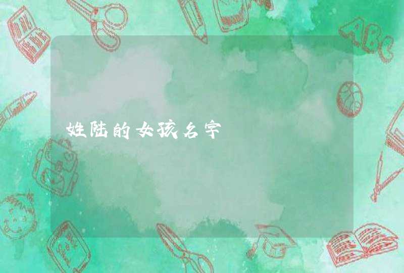 姓陆的女孩名字 姓陆的女孩名字
