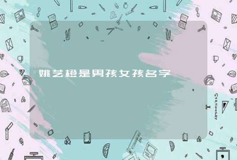 姚艺橙是男孩女孩名字 姚艺橙是男孩女孩名字