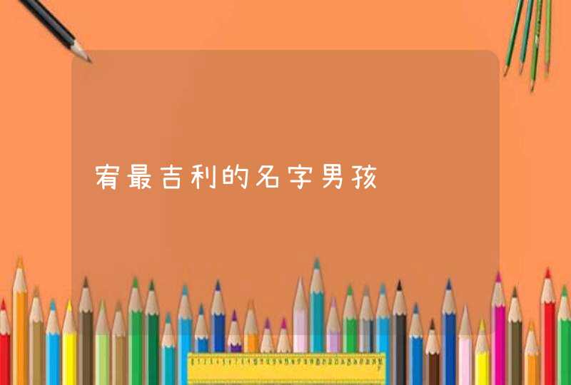 宥最吉利的名字男孩 宥最吉利的名字男孩