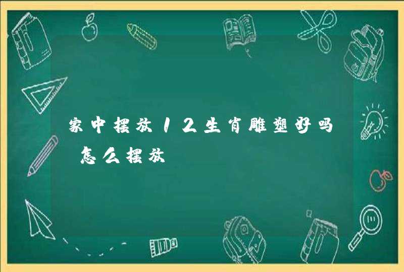 家中摆放12生肖雕塑好吗?怎么摆放? 家中摆放12生肖雕塑好吗?怎么摆放?