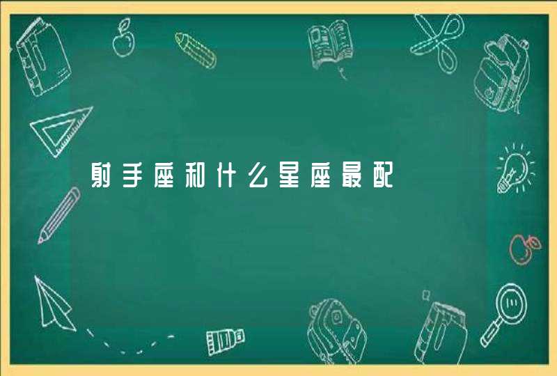 射手座和什么星座最配 射手座和什么星座最配