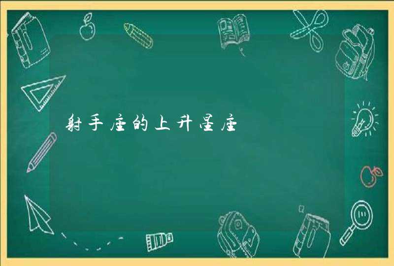 射手座的上升星座 射手座的上升星座