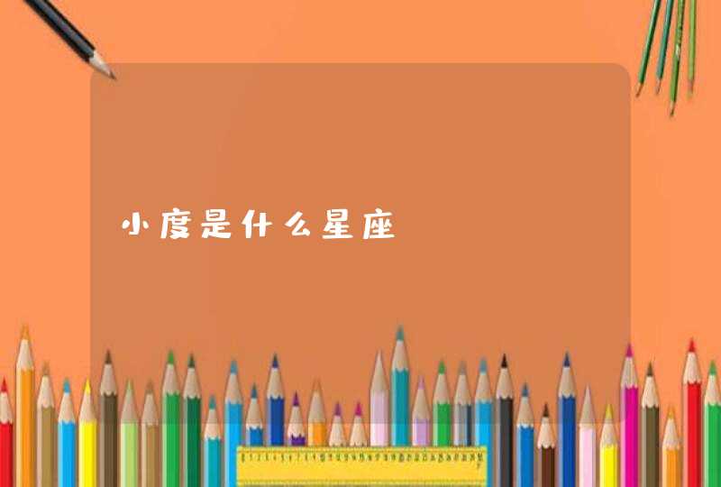 小度是什么星座 小度是什么星座