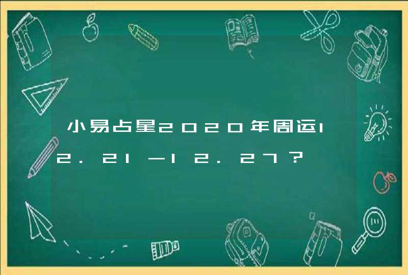 小易占星2020年周运12.21-12.27? 小易占星2020年周运12.21-12.27?
