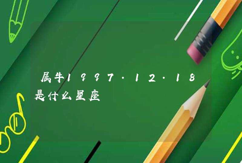 属牛1997.12.18是什么星座 属牛1997.12.18是什么星座