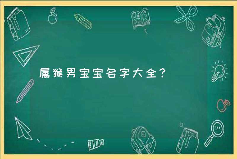 属猴男宝宝名字大全? 属猴男宝宝名字大全?