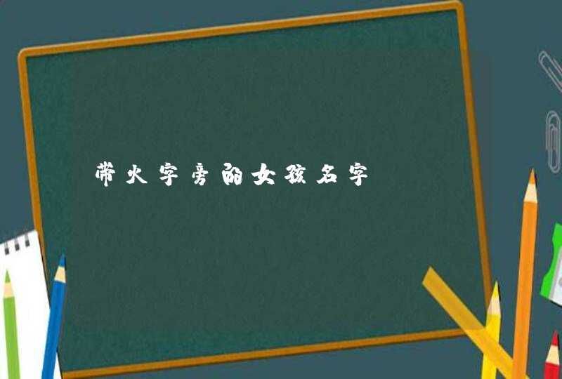 带火字旁的女孩名字? 带火字旁的女孩名字?