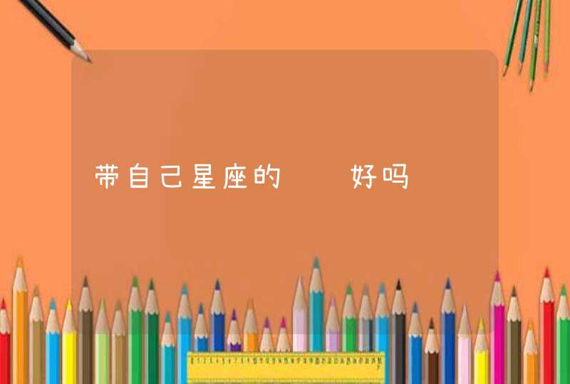 带自己星座的项链好吗 带自己星座的项链好吗