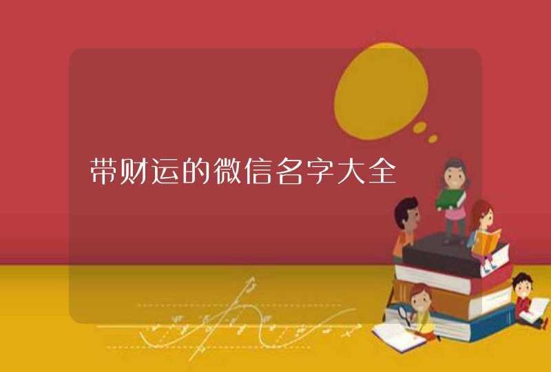 带财运的微信名字大全 带财运的微信名字大全