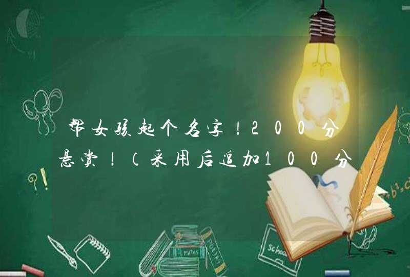 帮女孩起个名字!200分悬赏!(采用后追加100分) 帮女孩起个名字!200分悬赏!(采用后追加100分)