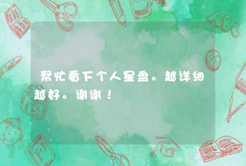 帮忙看下个人星盘。越详细越好。谢谢! 帮忙看下个人星盘。越详细越好。谢谢!