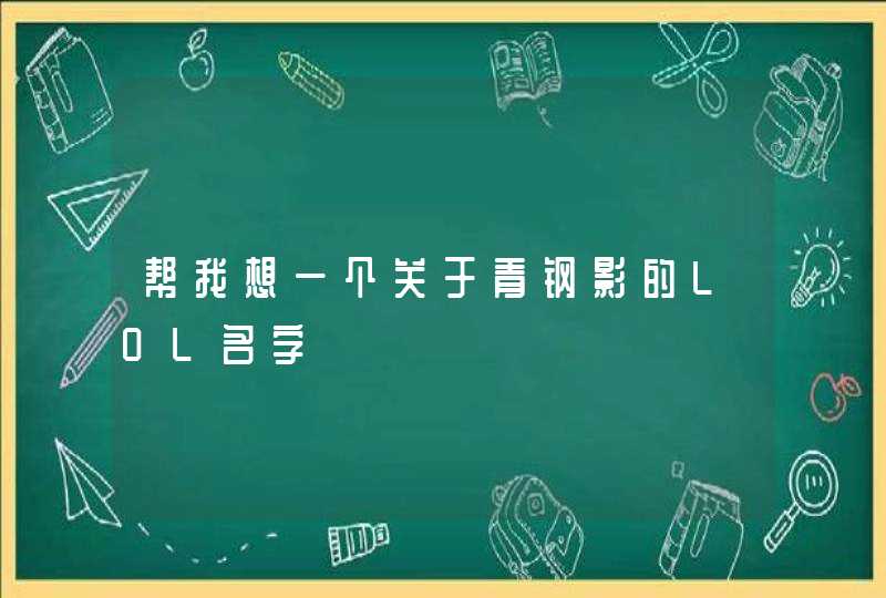 帮我想一个关于青钢影的LOL名字 帮我想一个关于青钢影的LOL名字