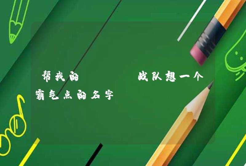 帮我的C F 战队想一个霸气点的名字 帮我的C F 战队想一个霸气点的名字