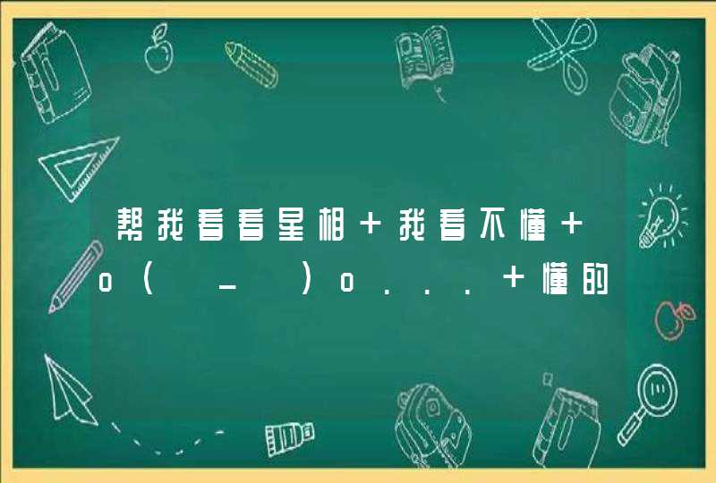 帮我看看星相 我看不懂 o(∩_∩)o... 懂的亲们给解释下下~~~ 帮我看看星相 我看不懂 o(∩_∩)o... 懂的亲们给解释下下~~~