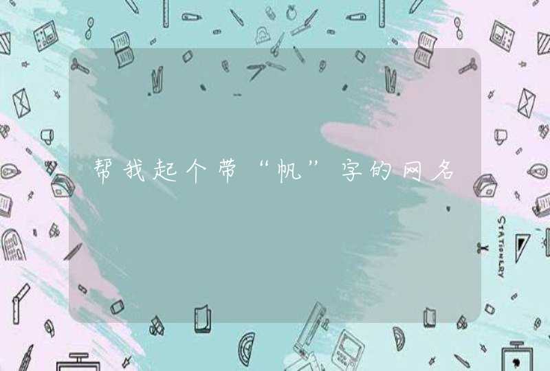 帮我起个带“帆”字的网名 帮我起个带“帆”字的网名