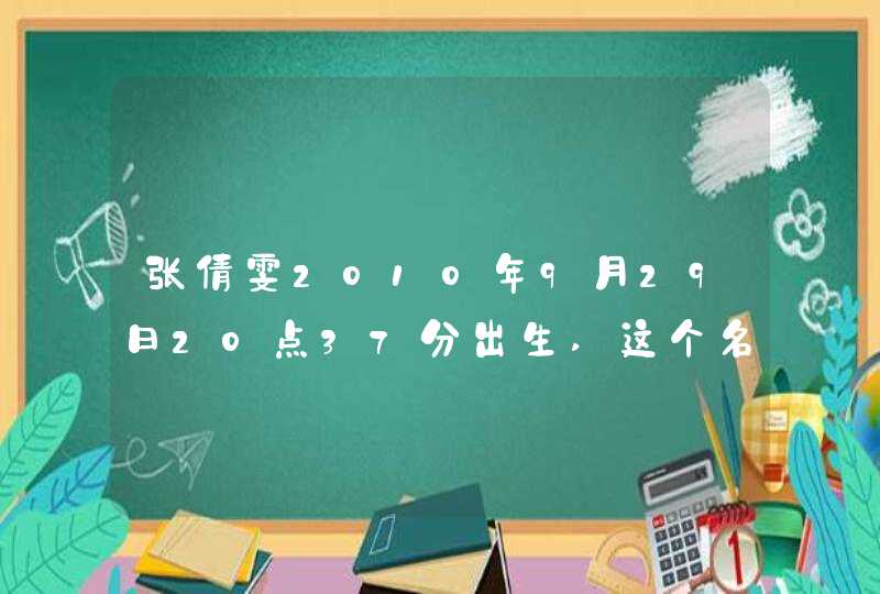 张倩雯2010年9月29日20点37分出生,这个名字好不好 张倩雯2010年9月29日20点37分出生,这个名字好不好