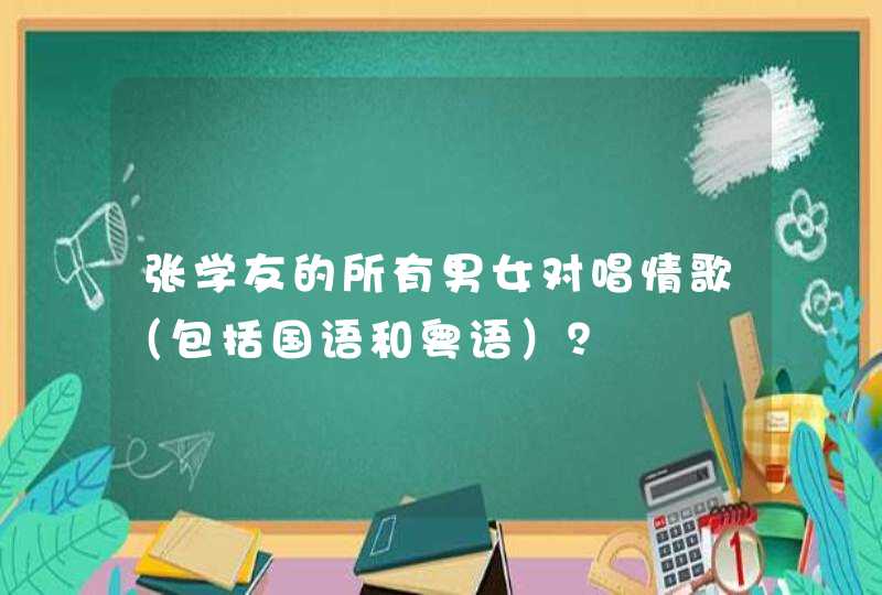 张学友的所有男女对唱情歌(包括国语和粤语)? 张学友的所有男女对唱情歌(包括国语和粤语)?