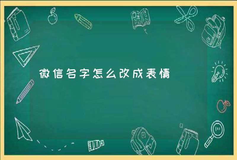 微信名字怎么改成表情 微信名字怎么改成表情