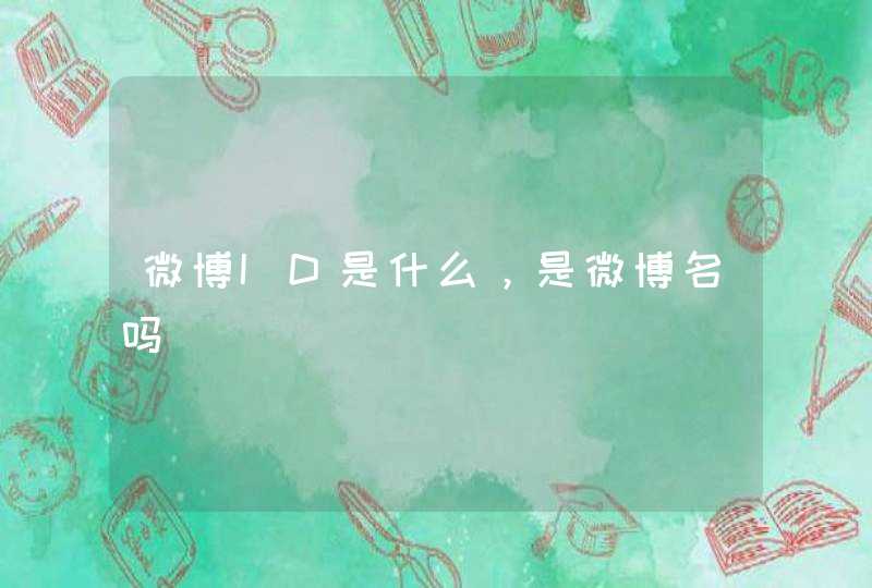 微博ID是什么,是微博名吗 微博ID是什么,是微博名吗