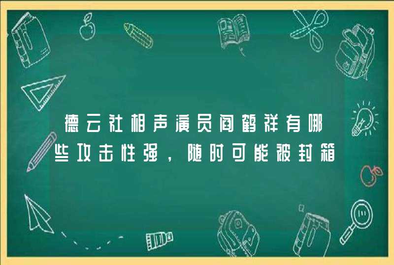 德云社相声演员阎鹤祥有哪些攻击性强,随时可能被封箱的包袱? 德云社相声演员阎鹤祥有哪些攻击性强,随时可能被封箱的包袱?