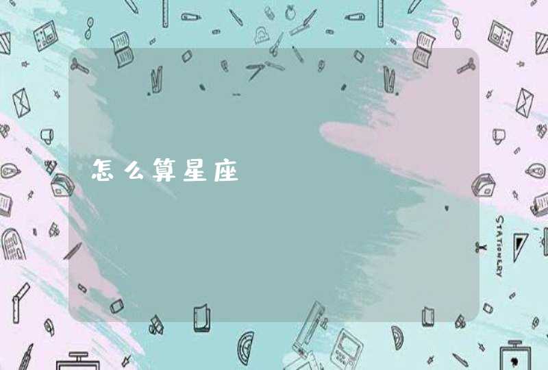 怎么算星座? 怎么算星座?