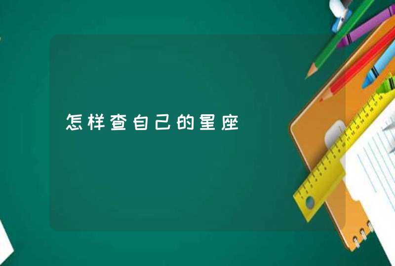 怎样查自己的星座 怎样查自己的星座