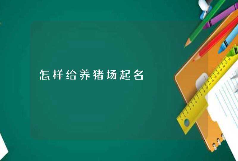 怎样给养猪场起名 怎样给养猪场起名