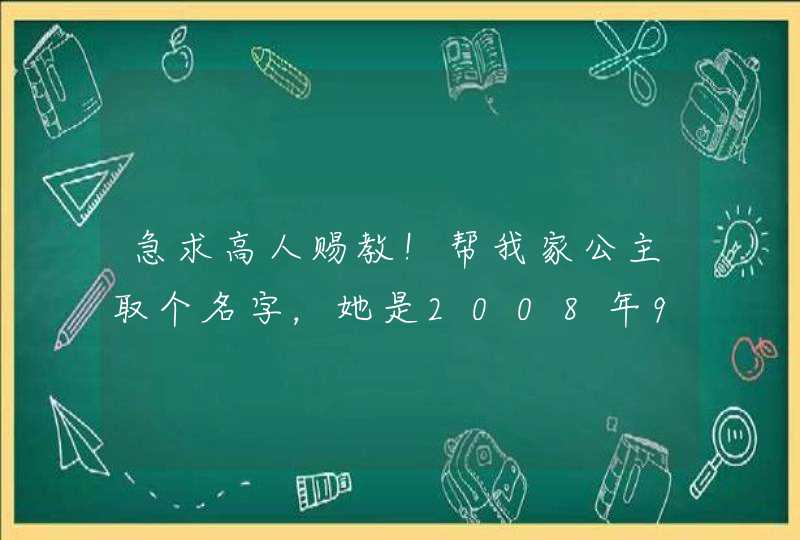 急求高人赐教!帮我家公主取个名字,她是2008年9月14日中秋节13点55分出生的 ,我姓陈,我老婆姓杜! 急求高人赐教!帮我家公主取个名字,她是2008年9月14日中秋节13点55分出生的 ,我姓陈,我老婆姓杜!