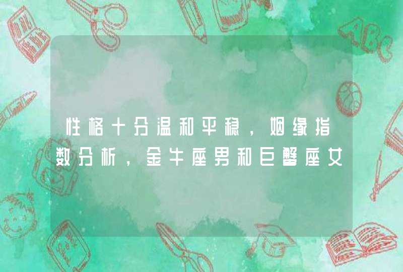 性格十分温和平稳,姻缘指数分析,金牛座男和巨蟹座女恋爱会有结果吗? 性格十分温和平稳,姻缘指数分析,金牛座男和巨蟹座女恋爱会有结果吗?