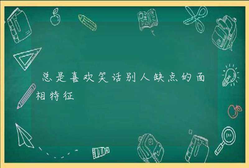 总是喜欢笑话别人缺点的面相特征 总是喜欢笑话别人缺点的面相特征
