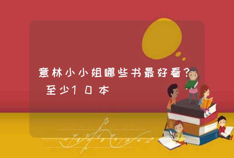 意林小小姐哪些书最好看?(至少10本) 意林小小姐哪些书最好看?(至少10本)