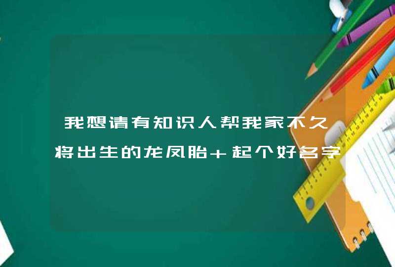 我想请有知识人帮我家不久将出生的龙凤胎 起个好名字 本人姓单 中间个字是海 谢谢你们的帮忙 我想请有知识人帮我家不久将出生的龙凤胎 起个好名字 本人姓单 中间个字是海 谢谢你们的帮忙